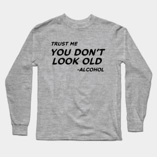 Trust Me You Don't Look Old - Alcohol #1 Long Sleeve T-Shirt